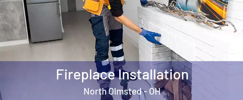  Fireplace Installation North Olmsted - OH