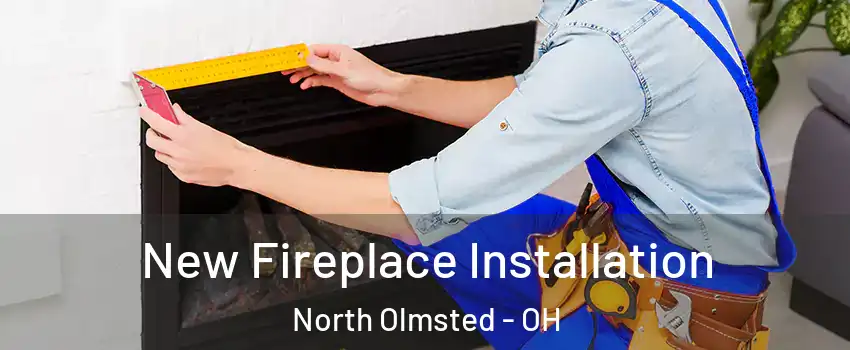  New Fireplace Installation North Olmsted - OH